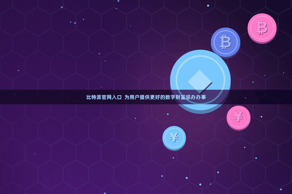 比特派官网入口  为用户提供更好的数字财富惩办办事